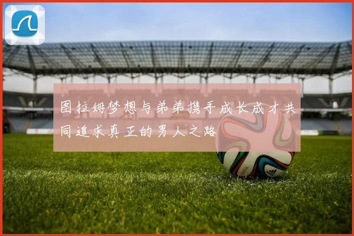 图拉姆梦想与弟弟携手成长成才共同追求真正的男人之路