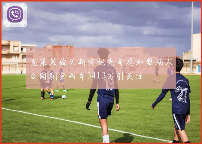 克莱若被买断将优先考虑加盟湖人合同剩余两年3413万引关注