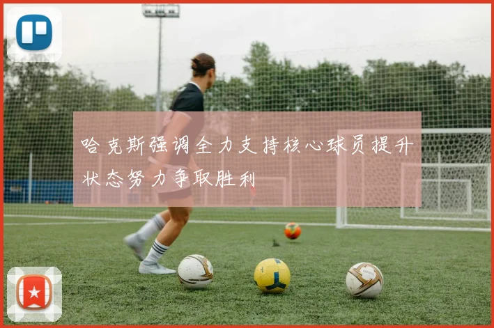 哈克斯强调全力支持核心球员提升状态努力争取胜利